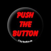 song:  push the button.... für wos soi i des machen  :D