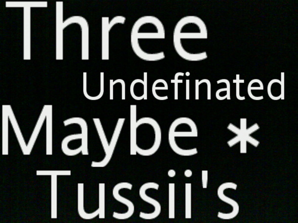 ..three undefinated maybe tussiii's. - 