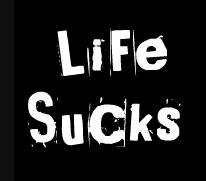 *~  LIFE SUCKS  ~* - 