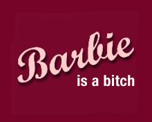 ....Barbie is a BITCH...... - 