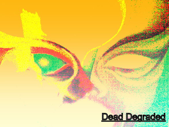 DEAD DEGRADED - 