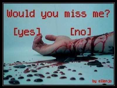 Would you miss me.?.? - 